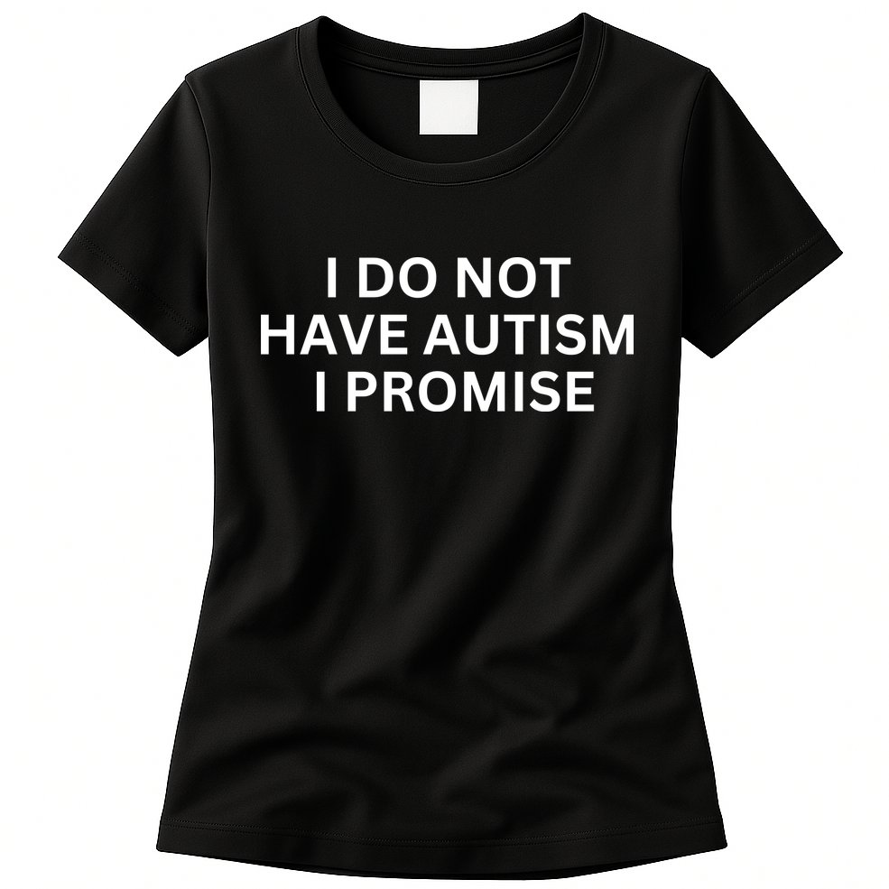I Do Not Have Autism I Promise Funny Sayings Womens T-Shirt