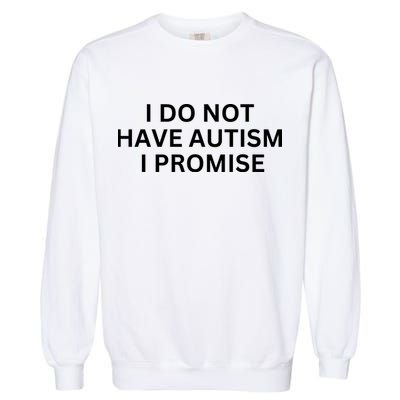 I Do Not Have Autism I Promise Funny Sayings Garment-Dyed Sweatshirt