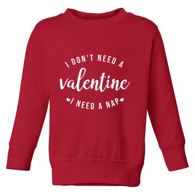 I DonT Need A Valentine I Need A Nap Funny Valentines Day Toddler Sweatshirt