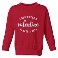 I DonT Need A Valentine I Need A Nap Funny Valentines Day Toddler Sweatshirt
