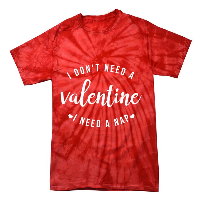 I DonT Need A Valentine I Need A Nap Funny Valentines Day Tie-Dye T-Shirt