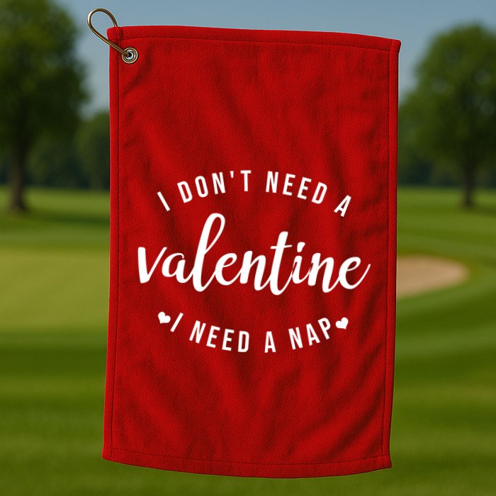 I DonT Need A Valentine I Need A Nap Funny Valentines Day Golf Towel