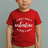 I DonT Need A Valentine I Need A Nap Funny Valentines Day Toddler T-Shirt