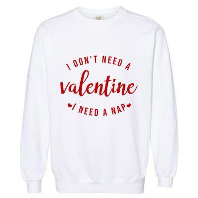 I DonT Need A Valentine I Need A Nap Funny Valentines Day Garment-Dyed Sweatshirt