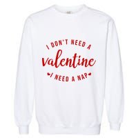 I DonT Need A Valentine I Need A Nap Funny Valentines Day Garment-Dyed Sweatshirt