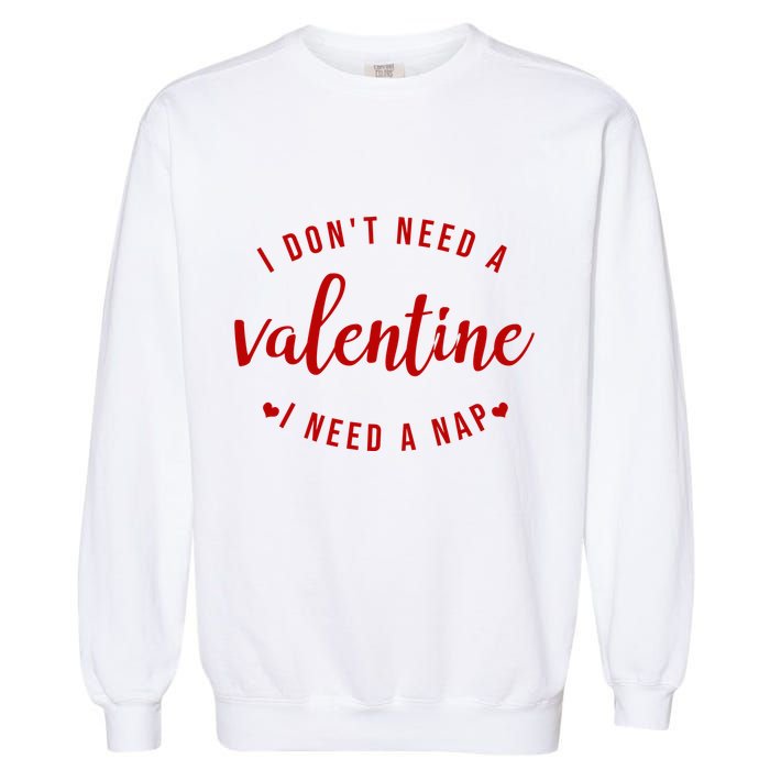 I DonT Need A Valentine I Need A Nap Funny Valentines Day Garment-Dyed Sweatshirt