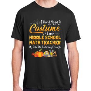 I Dont Need A Costume Middle School Math Teacher Halloween Adult ChromaSoft Performance T-Shirt