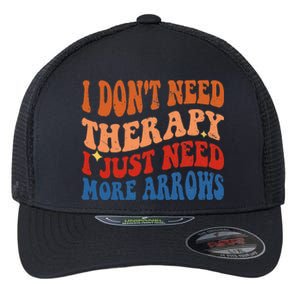 I DonT Need Therapy I Just Need More Arrows Archery Lovers Flexfit Unipanel Trucker Cap