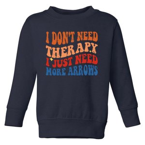 I DonT Need Therapy I Just Need More Arrows Archery Lovers Toddler Sweatshirt