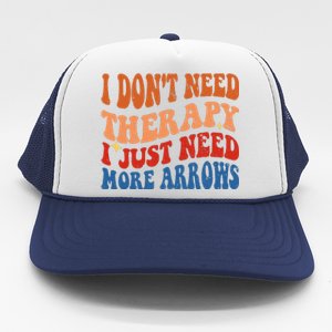 I DonT Need Therapy I Just Need More Arrows Archery Lovers Trucker Hat