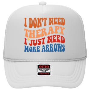 I DonT Need Therapy I Just Need More Arrows Archery Lovers High Crown Mesh Back Trucker Hat