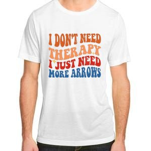 I DonT Need Therapy I Just Need More Arrows Archery Lovers Adult ChromaSoft Performance T-Shirt