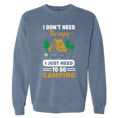 I Dont Need Therapy I Just Need To Go Camping Cute Gift Garment-Dyed Sweatshirt