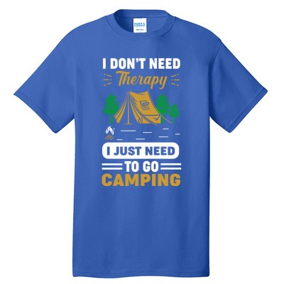 I Dont Need Therapy I Just Need To Go Camping Cute Gift Tall T-Shirt