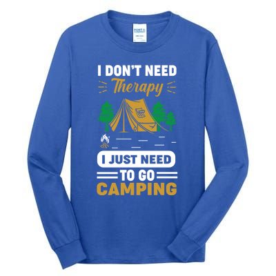 I Dont Need Therapy I Just Need To Go Camping Cute Gift Tall Long Sleeve T-Shirt