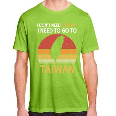 I Don't Need Therapy I Just Need To Go To Taiwan Funny Gift Great Gift Adult ChromaSoft Performance T-Shirt