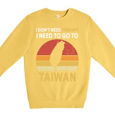 I Don't Need Therapy I Just Need To Go To Taiwan Funny Gift Great Gift Premium Crewneck Sweatshirt