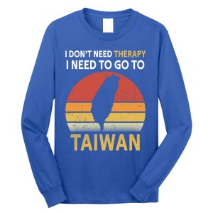 I Don't Need Therapy I Just Need To Go To Taiwan Funny Gift Great Gift Long Sleeve Shirt