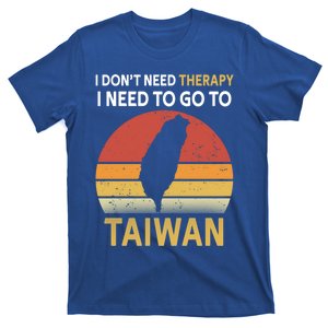 I Don't Need Therapy I Just Need To Go To Taiwan Funny Gift Great Gift T-Shirt