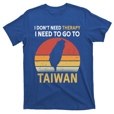 I Don't Need Therapy I Just Need To Go To Taiwan Funny Gift Great Gift T-Shirt