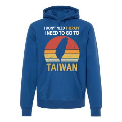 I Don't Need Therapy I Just Need To Go To Taiwan Funny Gift Great Gift Premium Hoodie