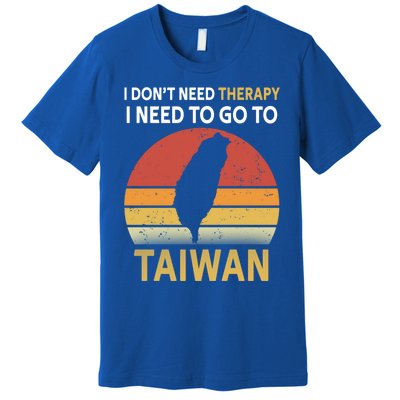 I Don't Need Therapy I Just Need To Go To Taiwan Funny Gift Great Gift Premium T-Shirt