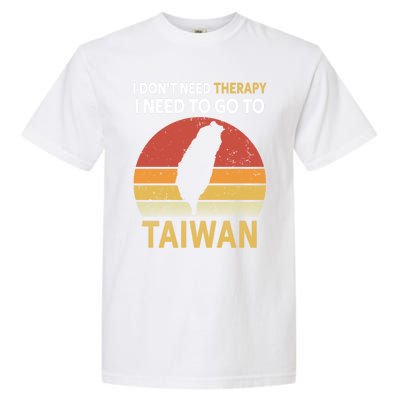 I Don't Need Therapy I Just Need To Go To Taiwan Funny Gift Great Gift Garment-Dyed Heavyweight T-Shirt