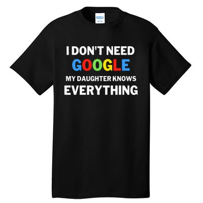 I Dont Need Google My Daughter Knows Everything Funny Tall T-Shirt