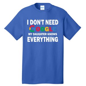 I Dont Need Google My Daughter Knows Everything Funny Cute Gift Tall T-Shirt