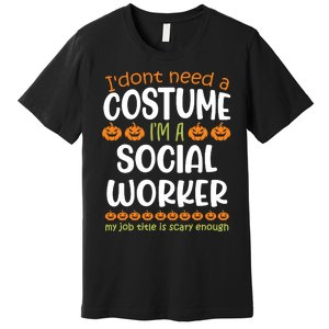 I Dont Need A Costume Im A Social Worker Funny Halloween Premium T-Shirt