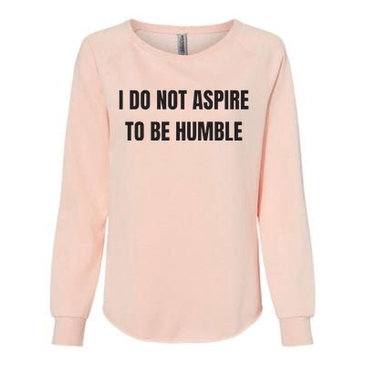 I Do Not Aspire To Be Humble Womens California Wash Sweatshirt