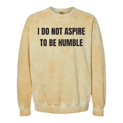 I Do Not Aspire To Be Humble Colorblast Crewneck Sweatshirt