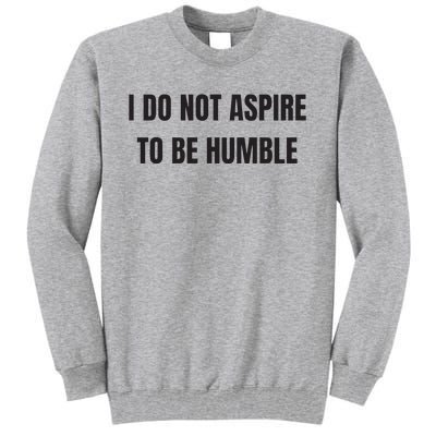 I Do Not Aspire To Be Humble Tall Sweatshirt