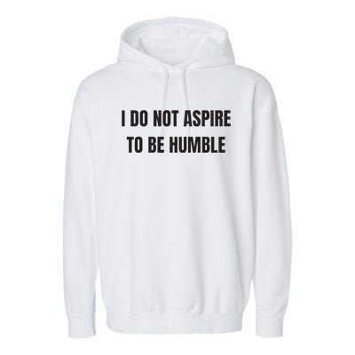 I Do Not Aspire To Be Humble Garment-Dyed Fleece Hoodie