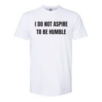 I Do Not Aspire To Be Humble Softstyle CVC T-Shirt