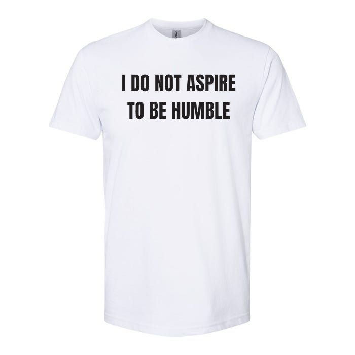 I Do Not Aspire To Be Humble Softstyle CVC T-Shirt