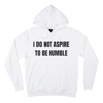 I Do Not Aspire To Be Humble Hoodie