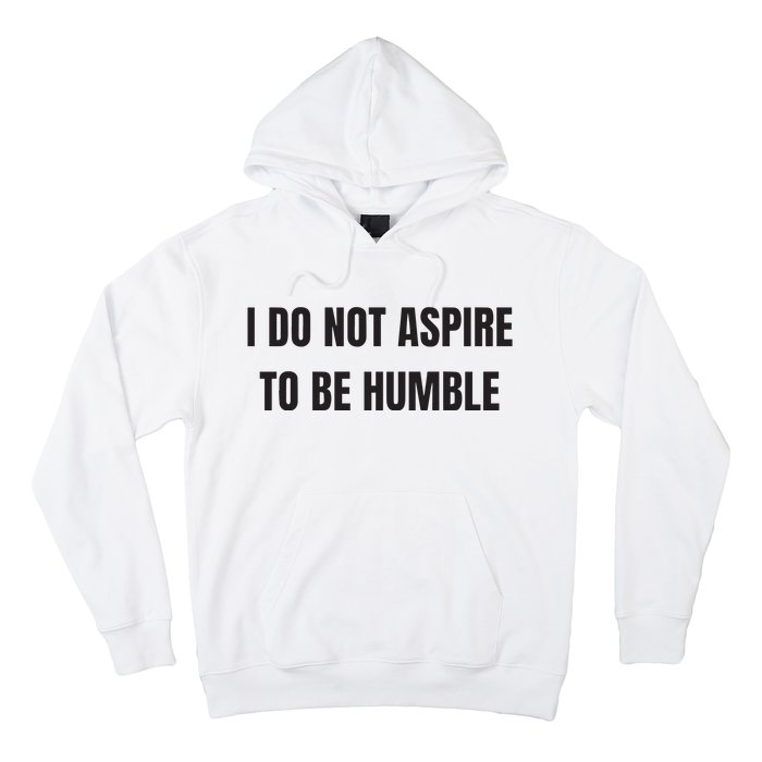 I Do Not Aspire To Be Humble Hoodie