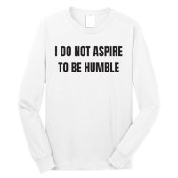 I Do Not Aspire To Be Humble Long Sleeve Shirt