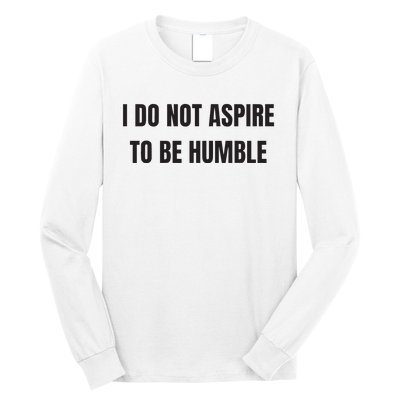 I Do Not Aspire To Be Humble Long Sleeve Shirt