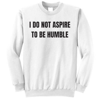 I Do Not Aspire To Be Humble Sweatshirt