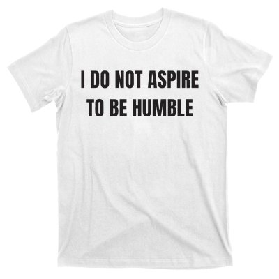 I Do Not Aspire To Be Humble T-Shirt