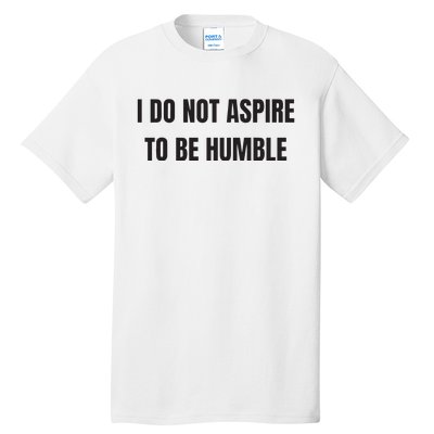 I Do Not Aspire To Be Humble Tall T-Shirt