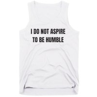 I Do Not Aspire To Be Humble Tank Top