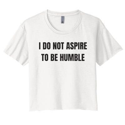 I Do Not Aspire To Be Humble Women's Crop Top Tee