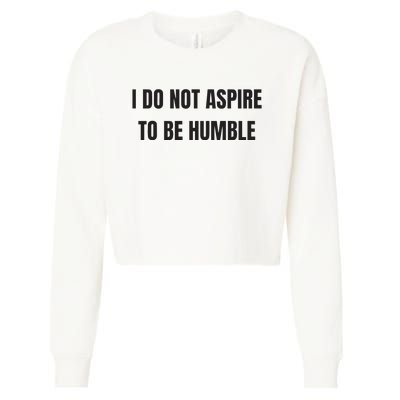 I Do Not Aspire To Be Humble Cropped Pullover Crew