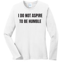 I Do Not Aspire To Be Humble Ladies Long Sleeve Shirt