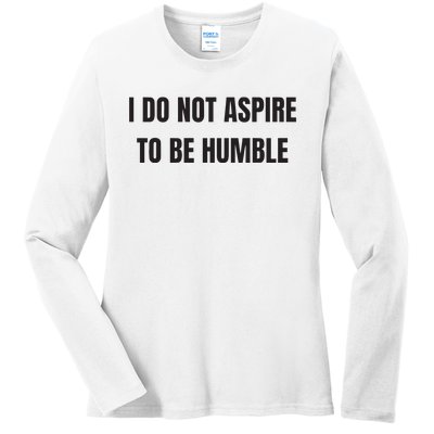 I Do Not Aspire To Be Humble Ladies Long Sleeve Shirt