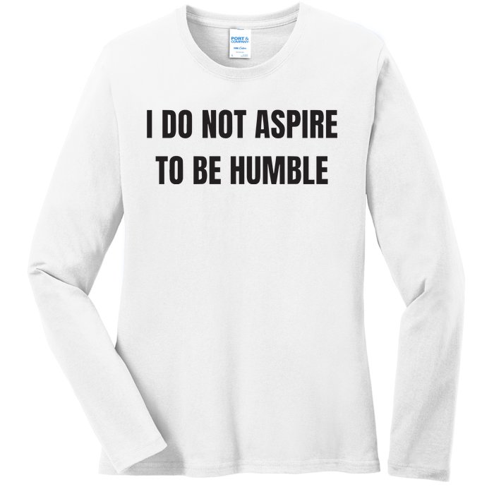 I Do Not Aspire To Be Humble Ladies Long Sleeve Shirt