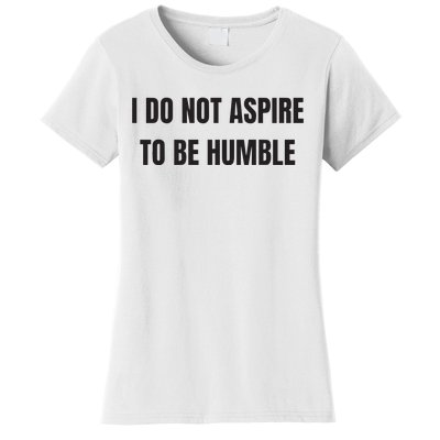 I Do Not Aspire To Be Humble Women's T-Shirt